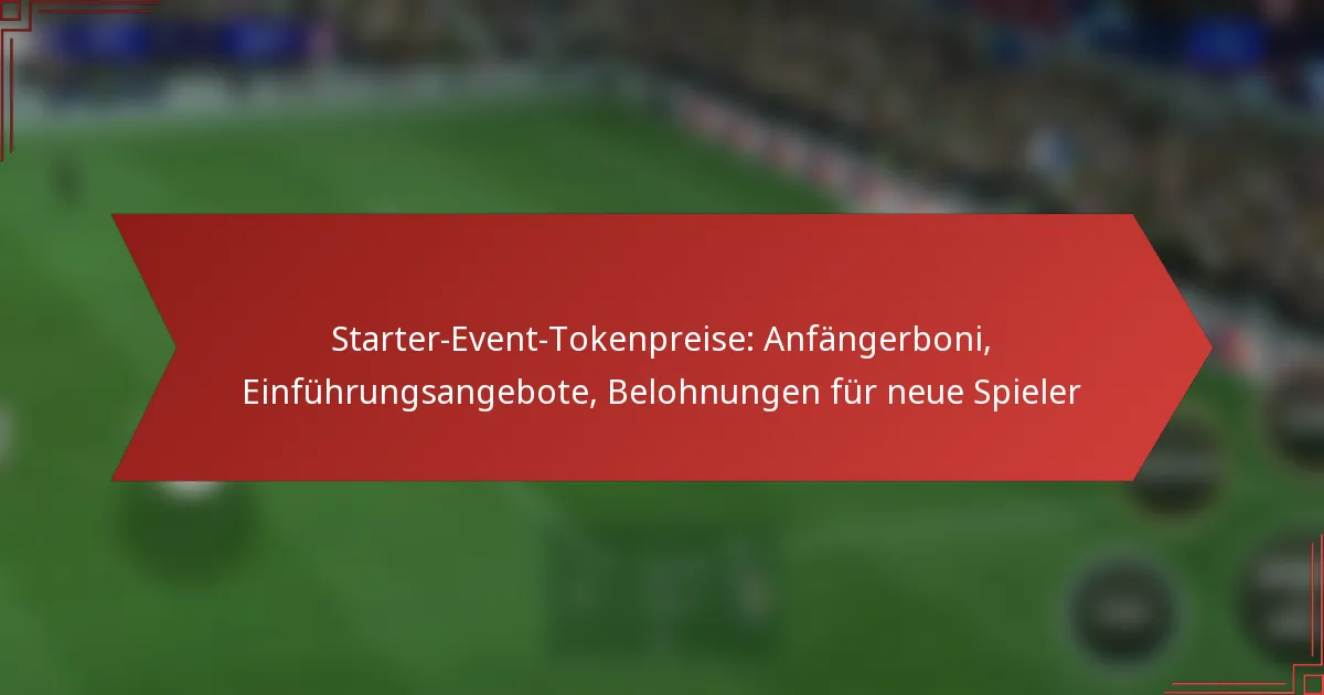 featured-image-starter-event-tokenpreise-anfangerboni-einfuhrungsangebote-belohnungen-fur-neue-spieler