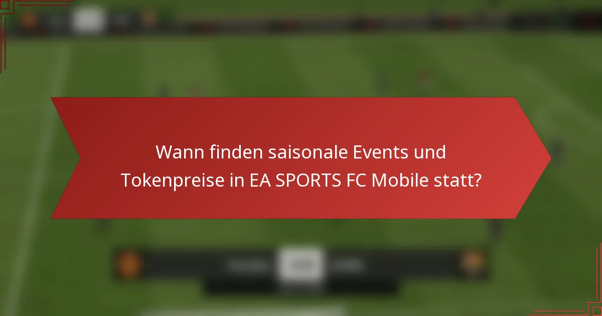 Wann finden saisonale Events und Tokenpreise in EA SPORTS FC Mobile statt?