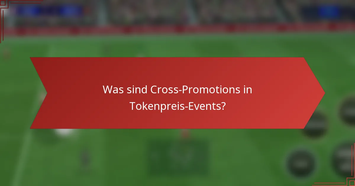 Was sind Cross-Promotions in Tokenpreis-Events?