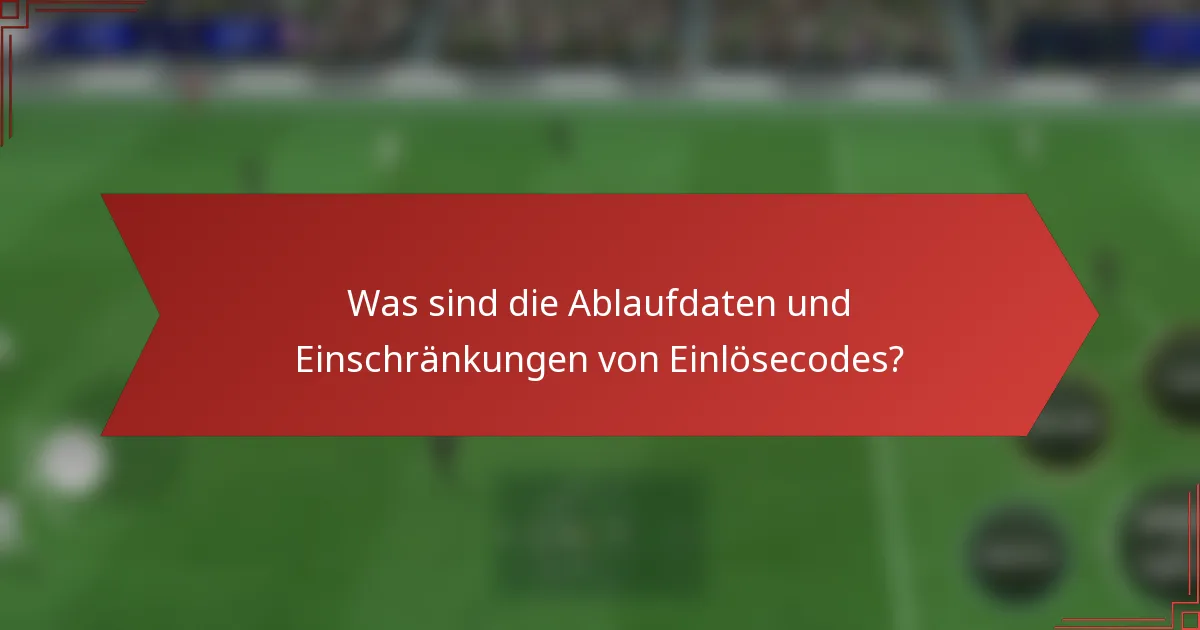 Was sind die Ablaufdaten und Einschränkungen von Einlösecodes?
