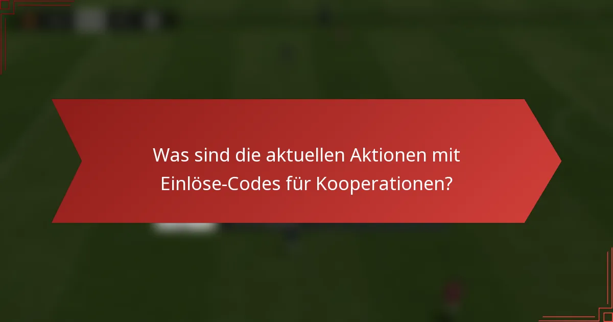 Was sind die aktuellen Aktionen mit Einlöse-Codes für Kooperationen?