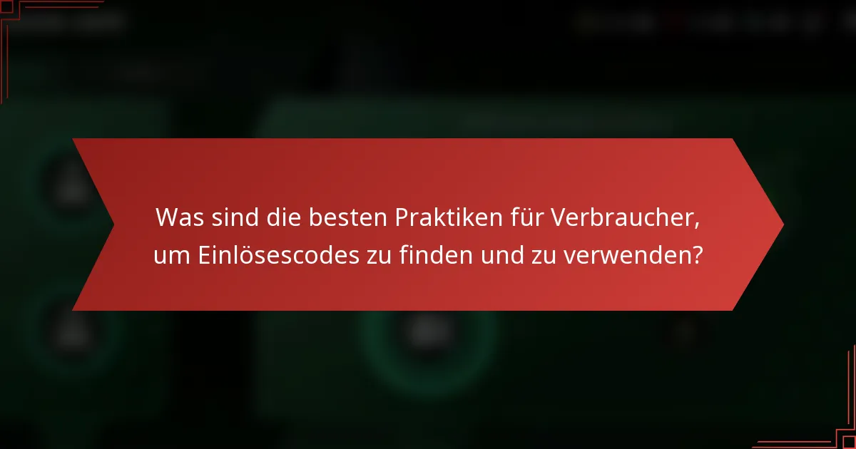 Was sind die besten Praktiken für Verbraucher, um Einlösescodes zu finden und zu verwenden?