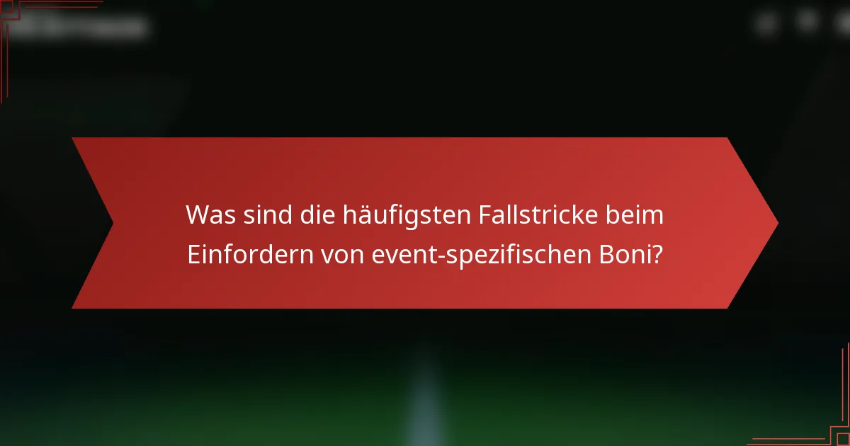 Was sind die häufigsten Fallstricke beim Einfordern von event-spezifischen Boni?