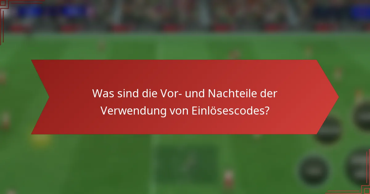 Was sind die Vor- und Nachteile der Verwendung von Einlösescodes?
