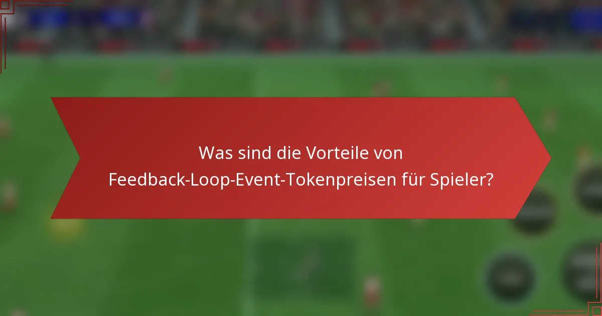 Was sind die Vorteile von Feedback-Loop-Event-Tokenpreisen für Spieler?