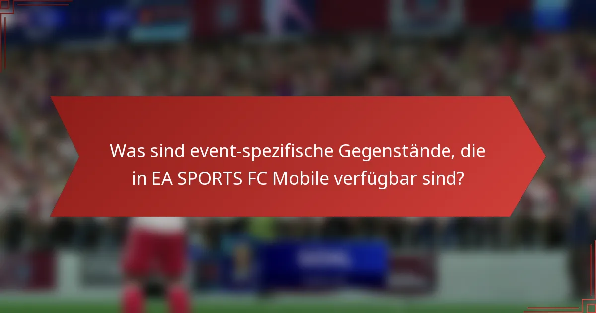 Was sind event-spezifische Gegenstände, die in EA SPORTS FC Mobile verfügbar sind?