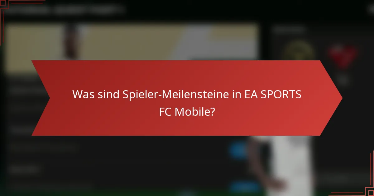 Was sind Spieler-Meilensteine in EA SPORTS FC Mobile?