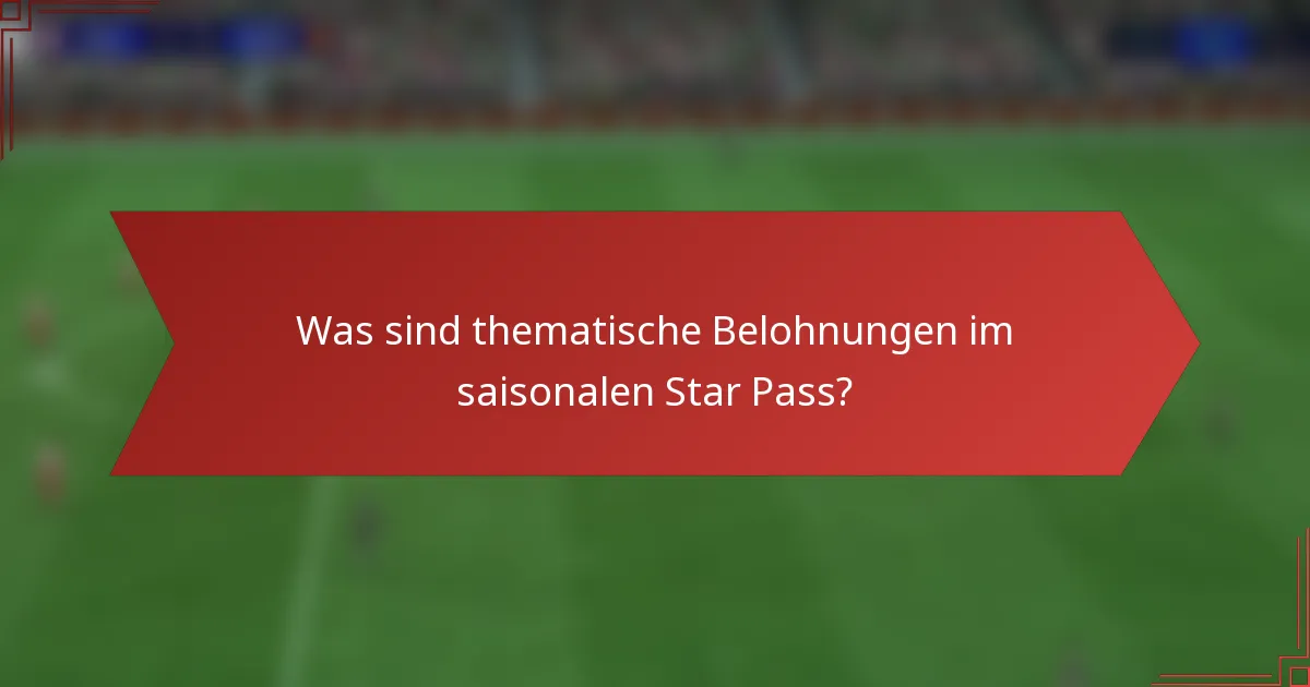 Was sind thematische Belohnungen im saisonalen Star Pass?
