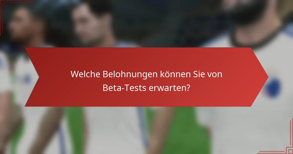 Welche Belohnungen können Sie von Beta-Tests erwarten?