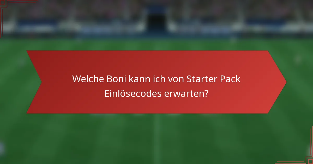 Welche Boni kann ich von Starter Pack Einlösecodes erwarten?