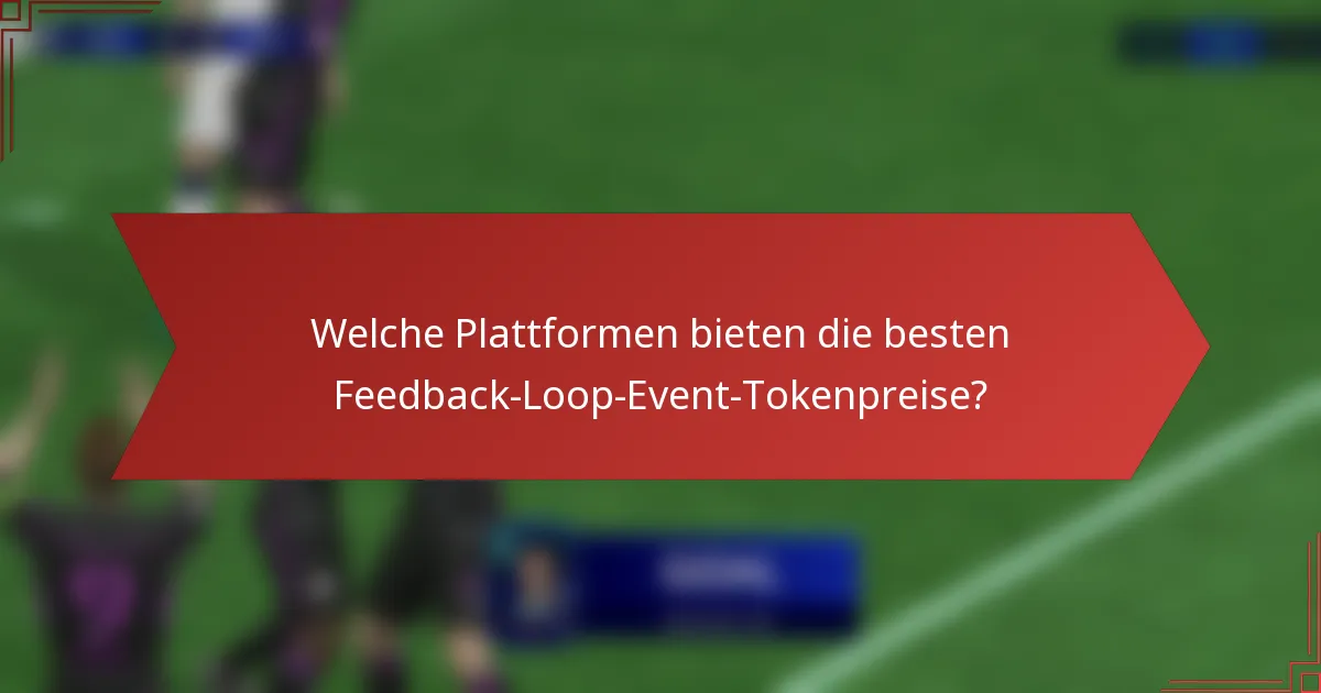 Welche Plattformen bieten die besten Feedback-Loop-Event-Tokenpreise?