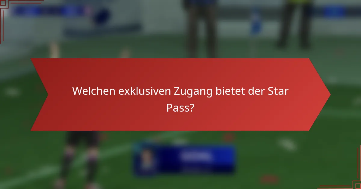 Welchen exklusiven Zugang bietet der Star Pass?