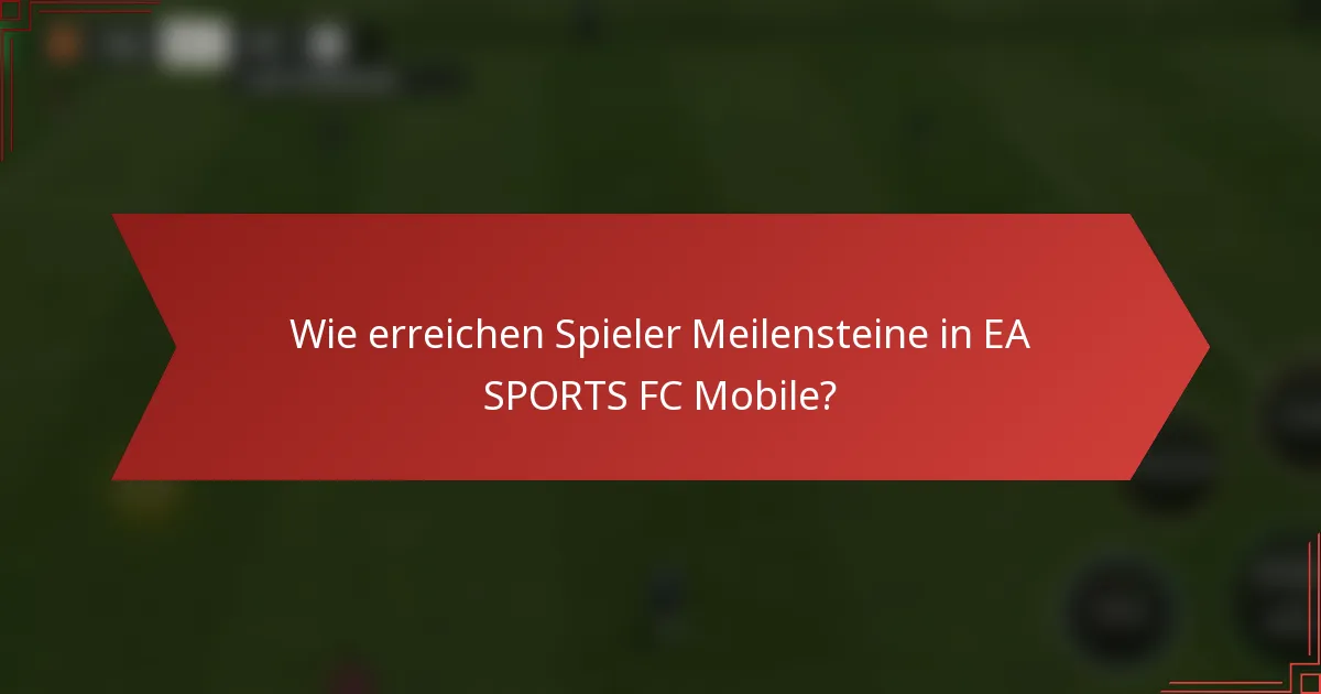 Wie erreichen Spieler Meilensteine in EA SPORTS FC Mobile?