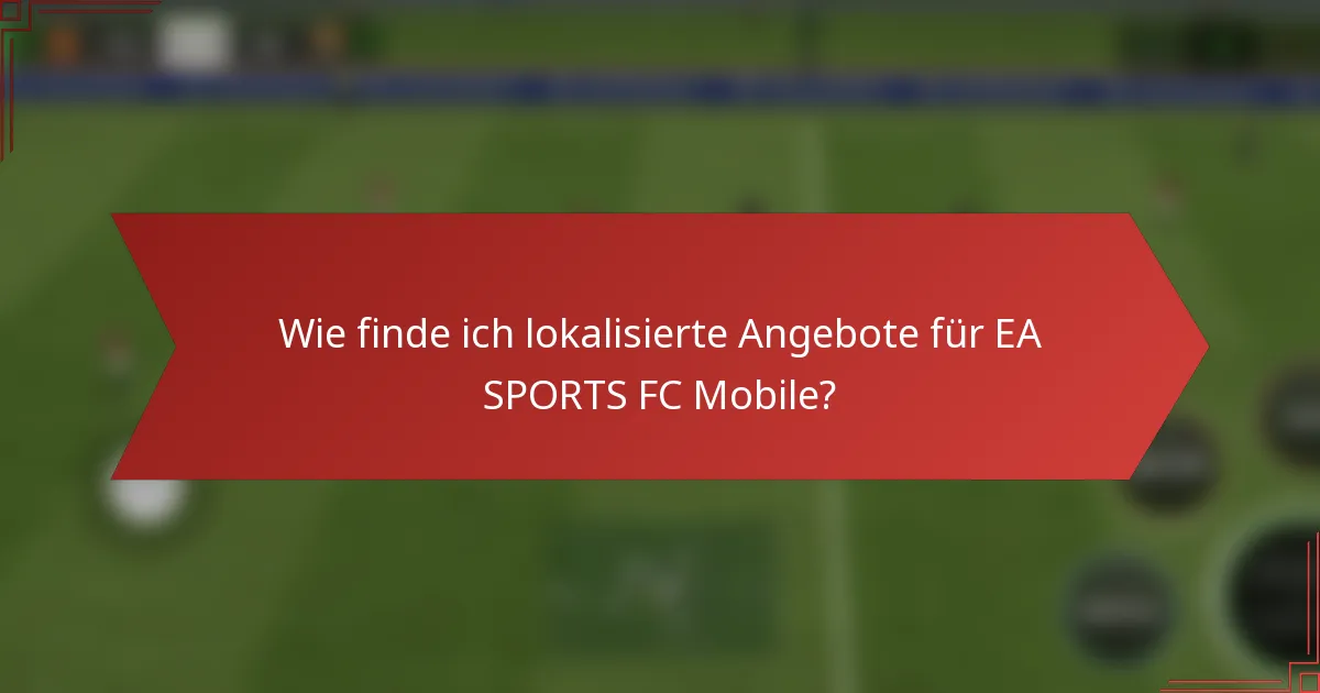Wie finde ich lokalisierte Angebote für EA SPORTS FC Mobile?