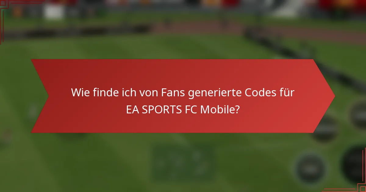 Wie finde ich von Fans generierte Codes für EA SPORTS FC Mobile?