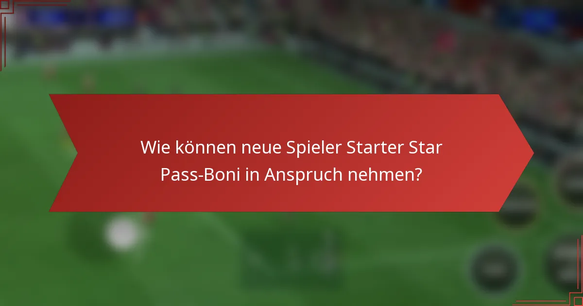 Wie können neue Spieler Starter Star Pass-Boni in Anspruch nehmen?