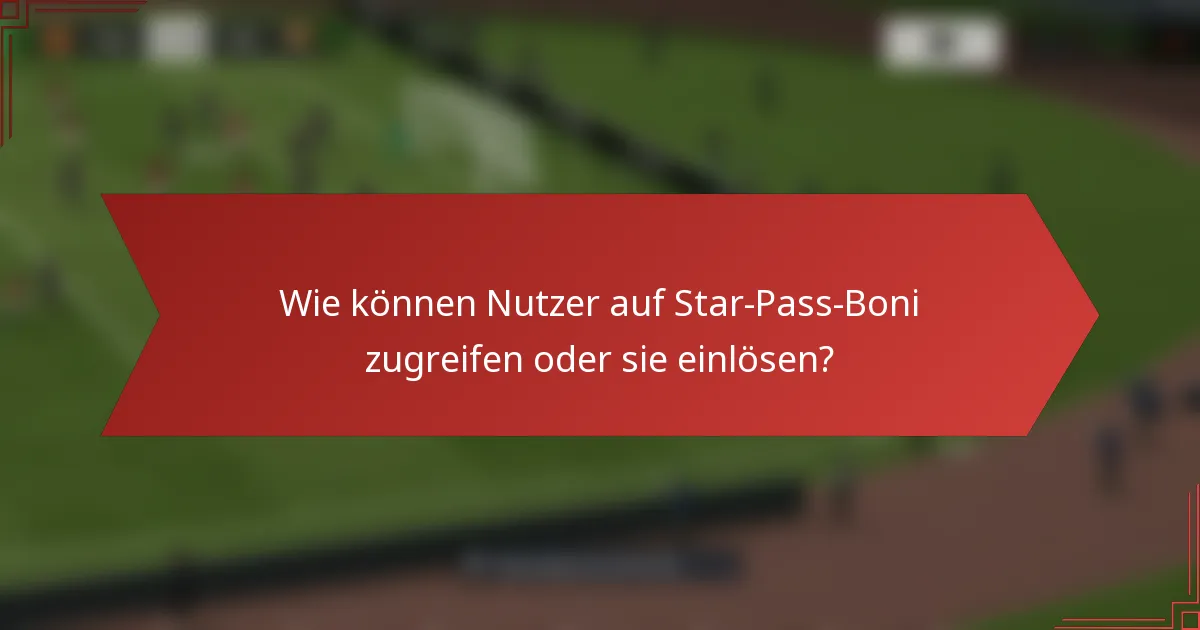 Wie können Nutzer auf Star-Pass-Boni zugreifen oder sie einlösen?