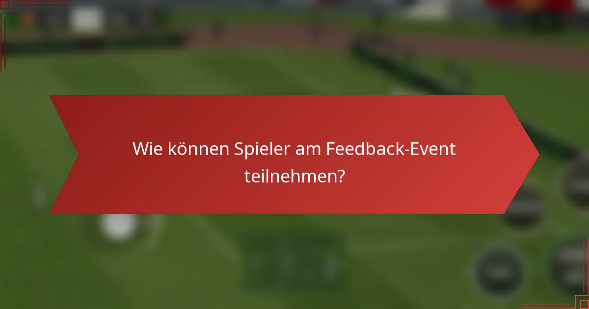 Wie können Spieler am Feedback-Event teilnehmen?