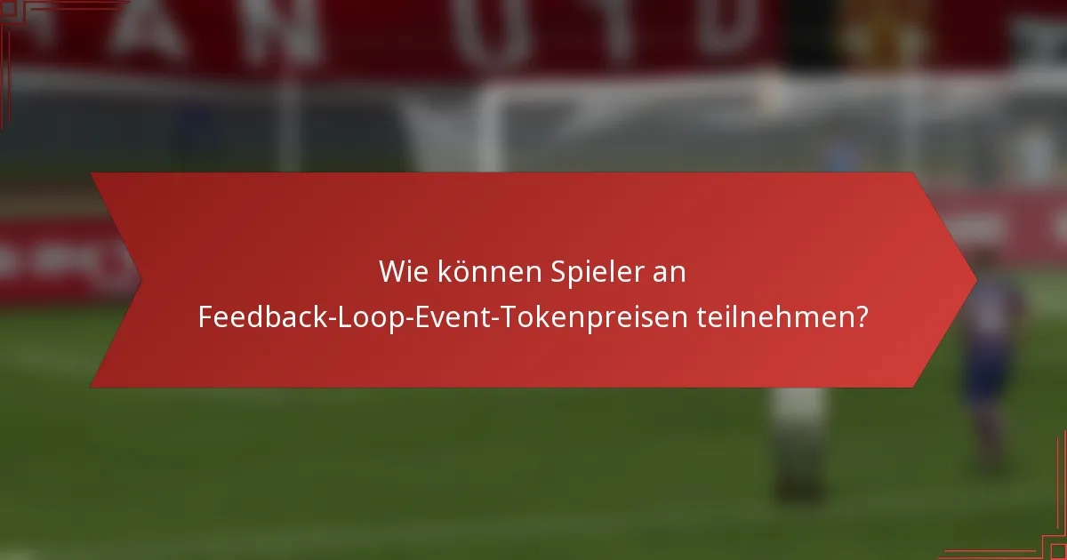 Wie können Spieler an Feedback-Loop-Event-Tokenpreisen teilnehmen?
