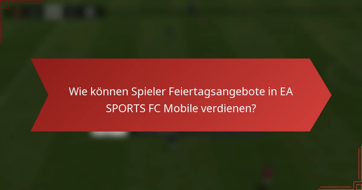Wie können Spieler Feiertagsangebote in EA SPORTS FC Mobile verdienen?