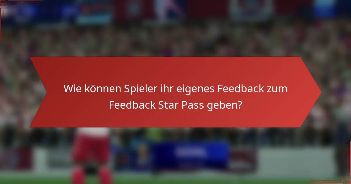 Wie können Spieler ihr eigenes Feedback zum Feedback Star Pass geben?