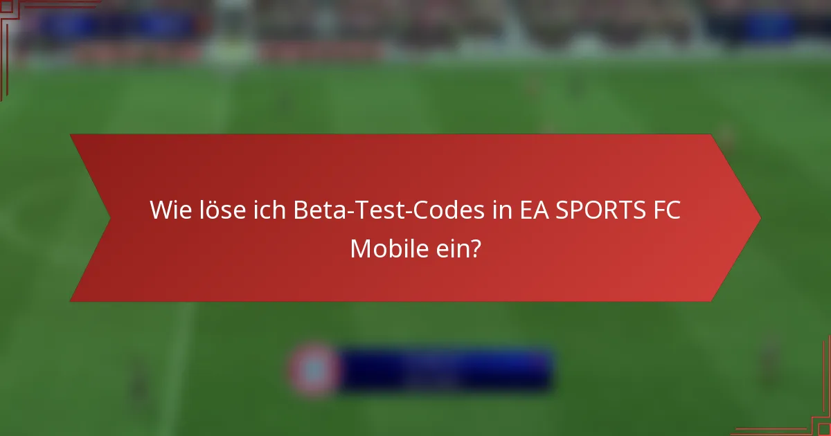 Wie löse ich Beta-Test-Codes in EA SPORTS FC Mobile ein?