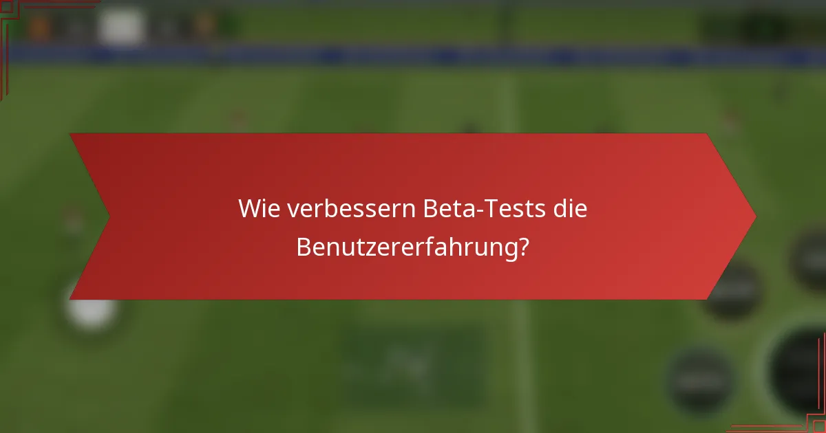 Wie verbessern Beta-Tests die Benutzererfahrung?