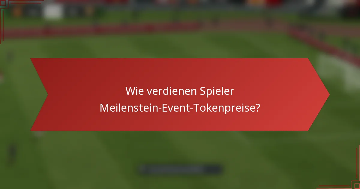Wie verdienen Spieler Meilenstein-Event-Tokenpreise?