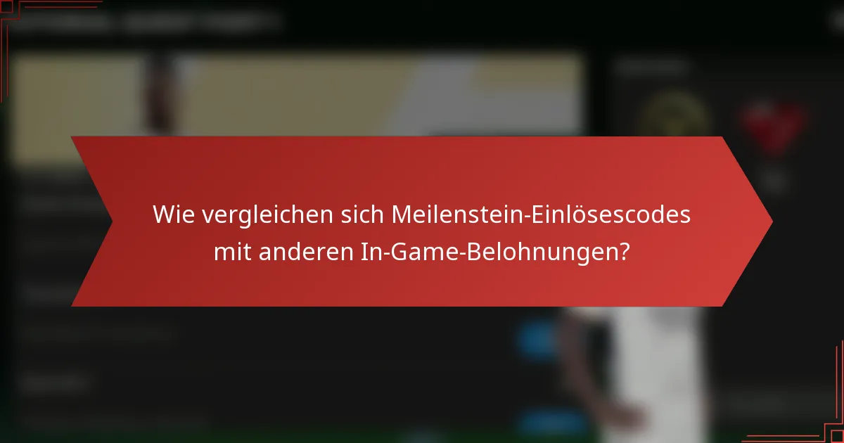 Wie vergleichen sich Meilenstein-Einlösescodes mit anderen In-Game-Belohnungen?