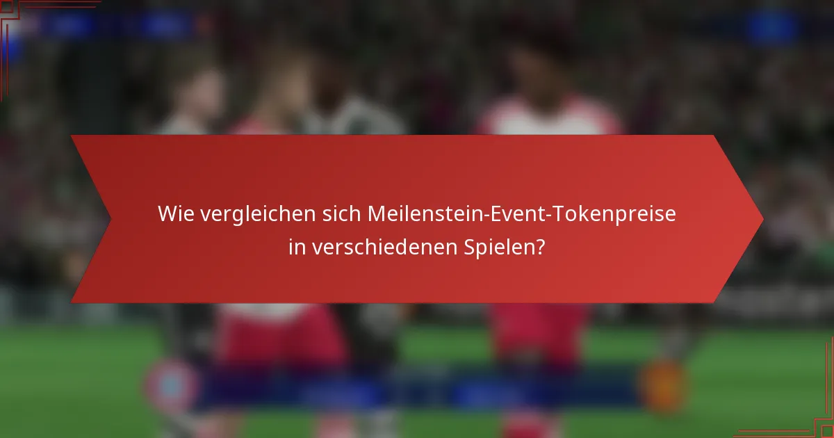 Wie vergleichen sich Meilenstein-Event-Tokenpreise in verschiedenen Spielen?