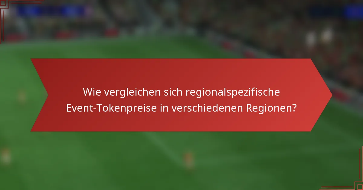 Wie vergleichen sich regionalspezifische Event-Tokenpreise in verschiedenen Regionen?
