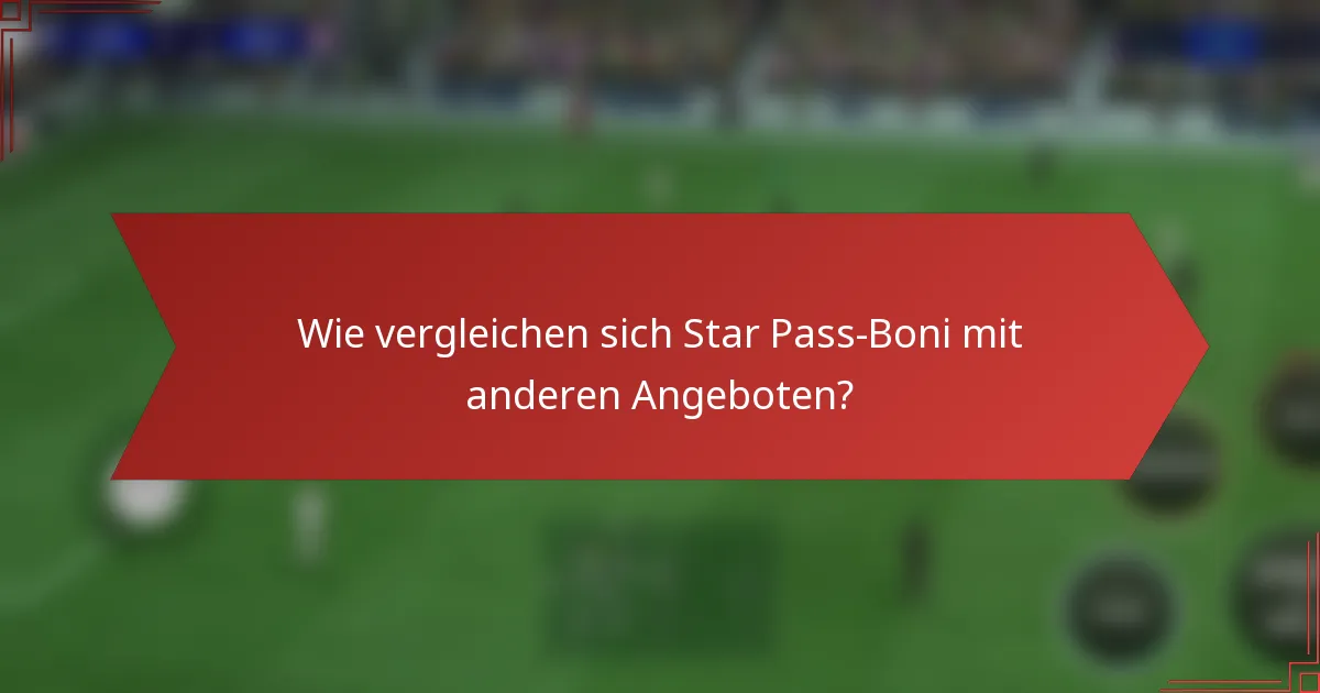 Wie vergleichen sich Star Pass-Boni mit anderen Angeboten?