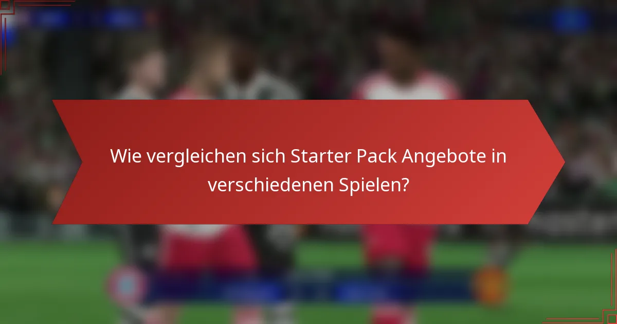 Wie vergleichen sich Starter Pack Angebote in verschiedenen Spielen?