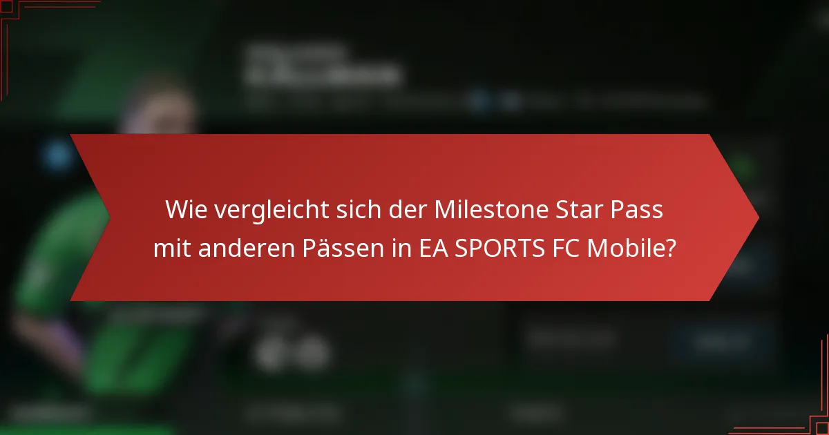 Wie vergleicht sich der Milestone Star Pass mit anderen Pässen in EA SPORTS FC Mobile?